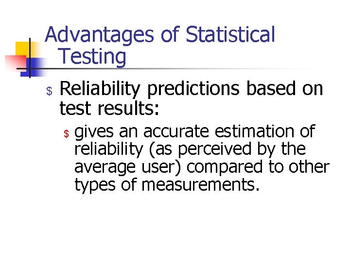 Advantages of Statistical Testing $ Reliability predictions based on test results: $ gives an
