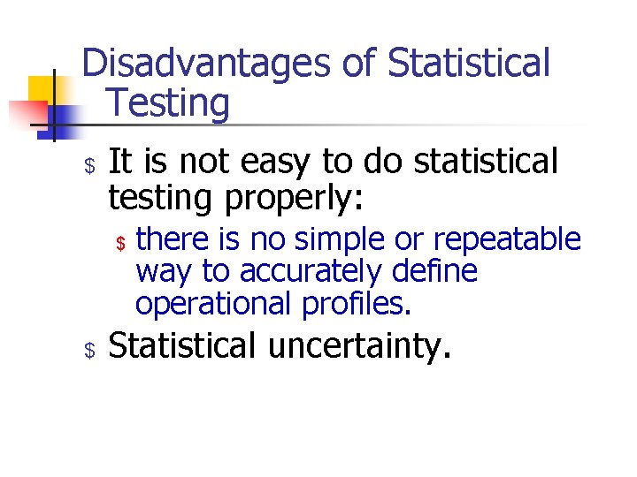 Disadvantages of Statistical Testing $ It is not easy to do statistical testing properly: