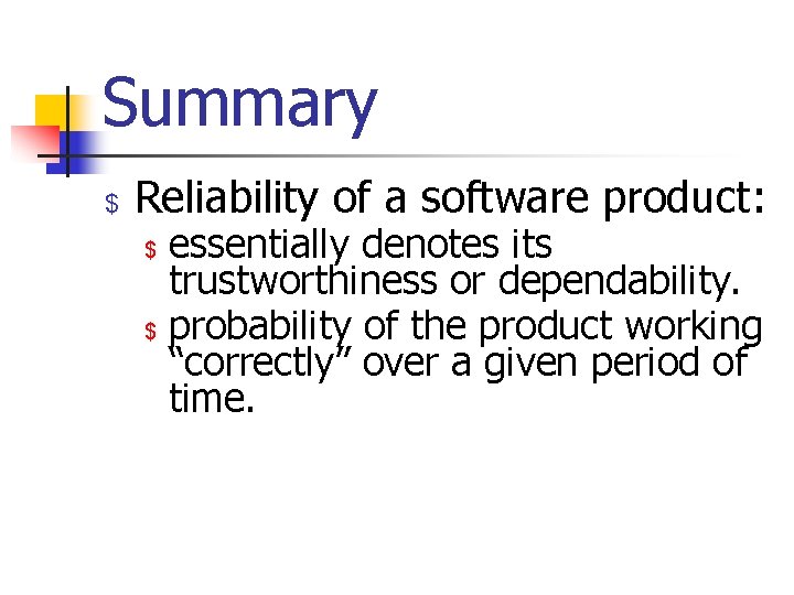 Summary $ Reliability of a software product: $ $ essentially denotes its trustworthiness or