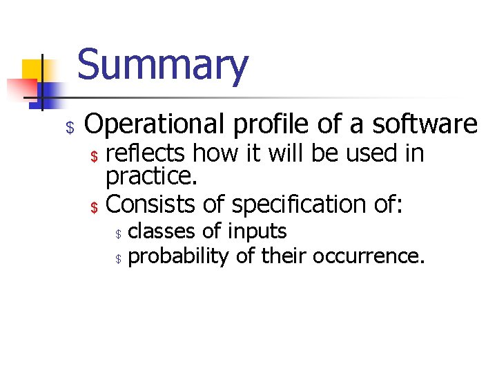 Summary $ Operational profile of a software $ $ reflects how it will be