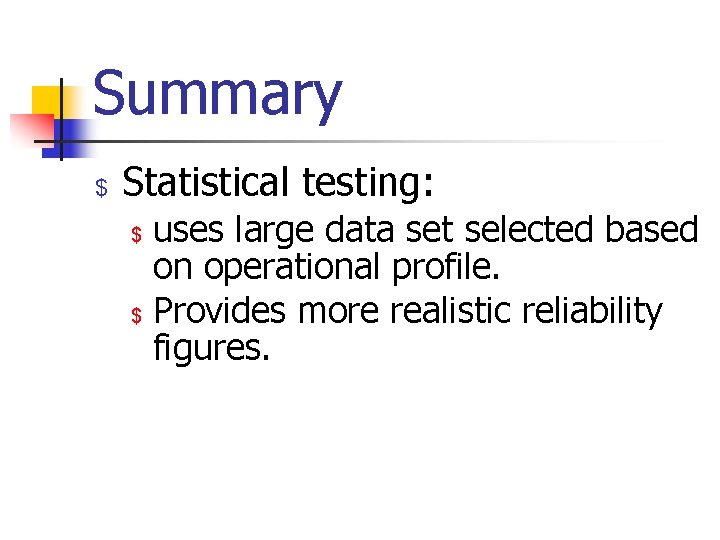 Summary $ Statistical testing: $ $ uses large data set selected based on operational