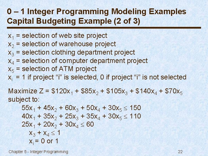 0 – 1 Integer Programming Modeling Examples Capital Budgeting Example (2 of 3) x