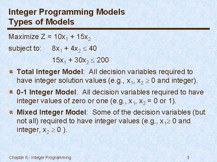 Integer Programming Models Types of Models Maximize Z = 10 x 1 + 15