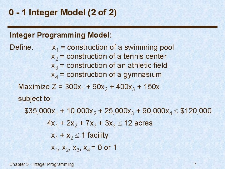 0 - 1 Integer Model (2 of 2) Integer Programming Model: Define: x 1