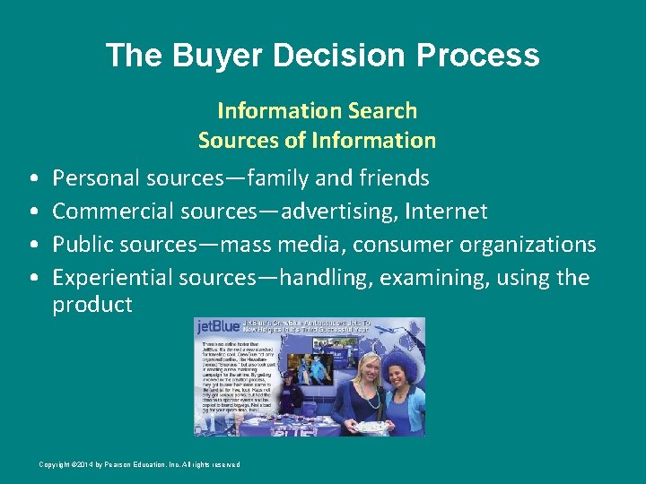 The Buyer Decision Process • • Information Search Sources of Information Personal sources—family and