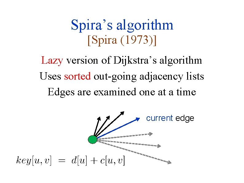 Spira’s algorithm [Spira (1973)] Lazy version of Dijkstra’s algorithm Uses sorted out-going adjacency lists