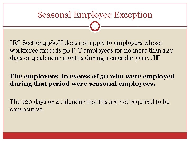 Seasonal Employee Exception IRC Section 4980 H does not apply to employers whose workforce