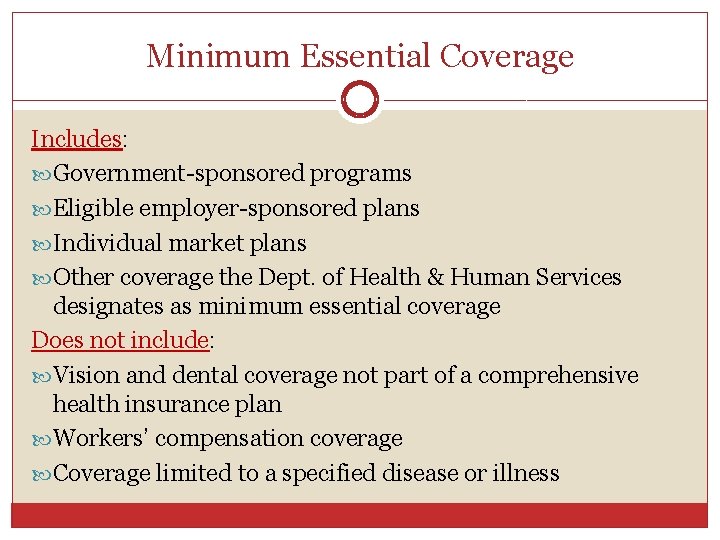 Minimum Essential Coverage Includes: Government-sponsored programs Eligible employer-sponsored plans Individual market plans Other coverage