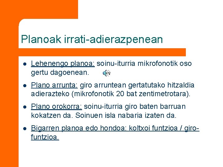 Planoak irrati-adierazpenean l Lehenengo planoa: soinu-iturria mikrofonotik oso gertu dagoenean. l Plano arrunta: giro