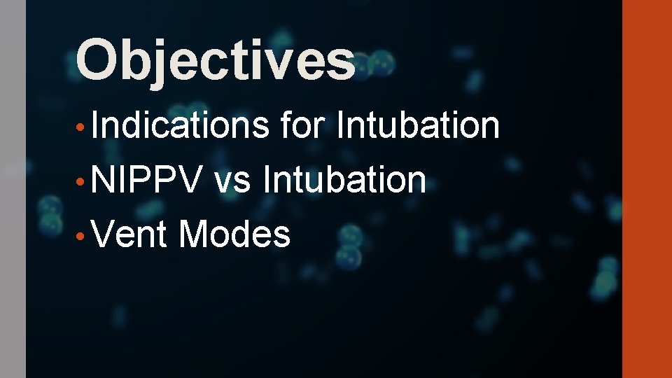 Objectives • Indications for Intubation • NIPPV vs Intubation • Vent Modes 
