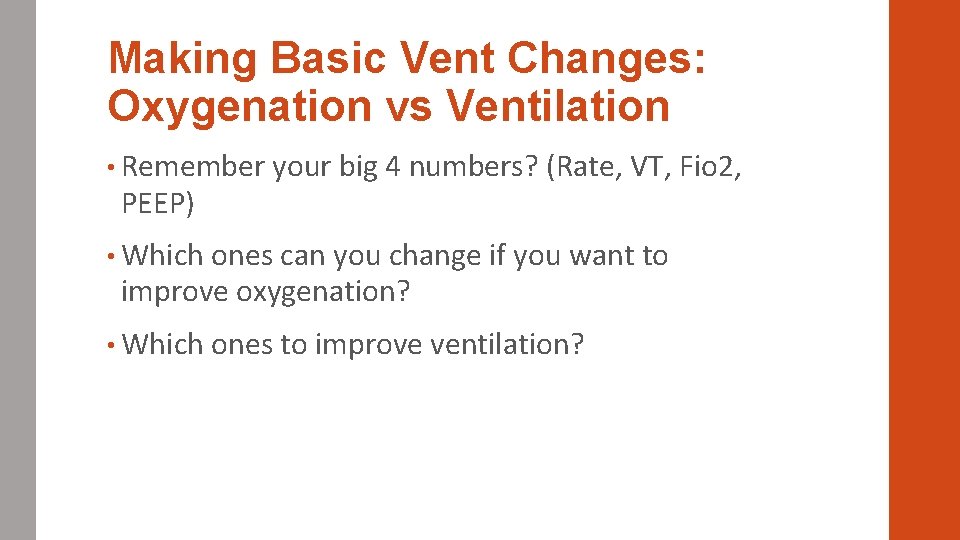 Making Basic Vent Changes: Oxygenation vs Ventilation • Remember your big 4 numbers? (Rate,