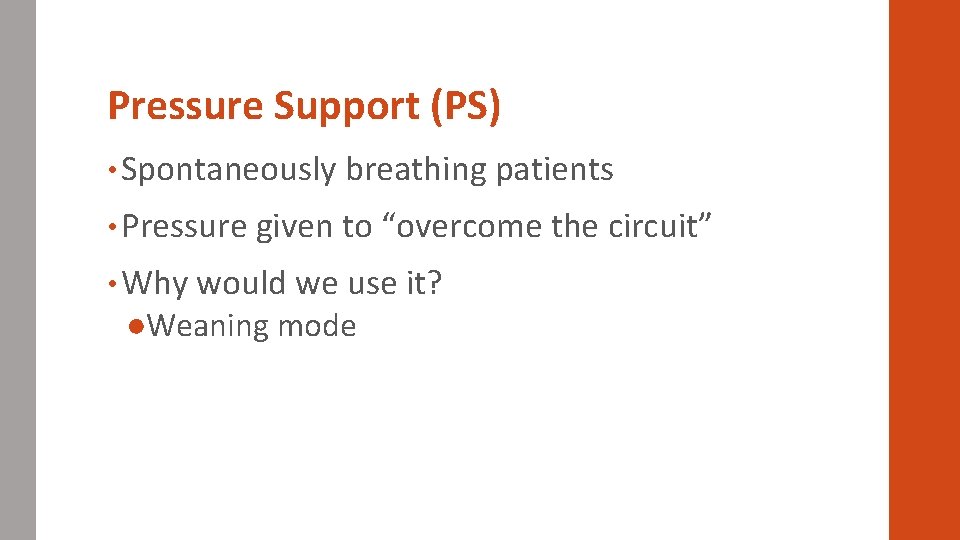 Pressure Support (PS) • Spontaneously breathing patients • Pressure given to “overcome the circuit”