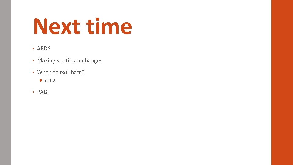 Next time • ARDS • Making ventilator changes • When to extubate? ● SBT’s