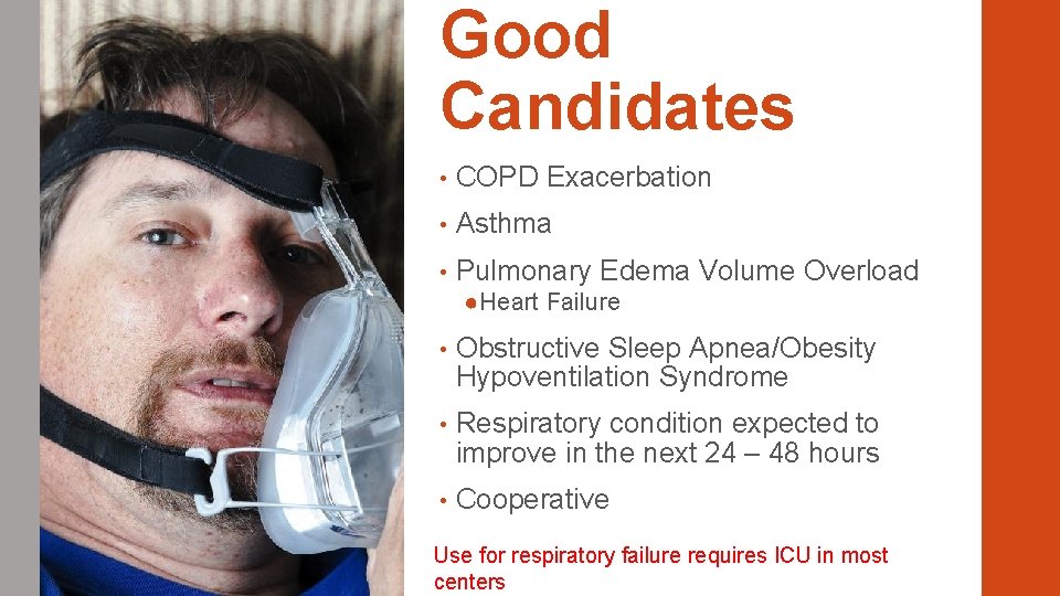 Good Candidates • COPD Exacerbation • Asthma • Pulmonary Edema Volume Overload ●Heart Failure