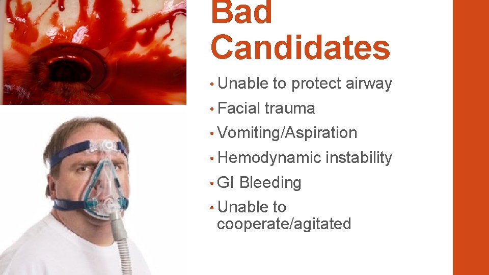 Bad Candidates • Unable • Facial to protect airway trauma • Vomiting/Aspiration • Hemodynamic