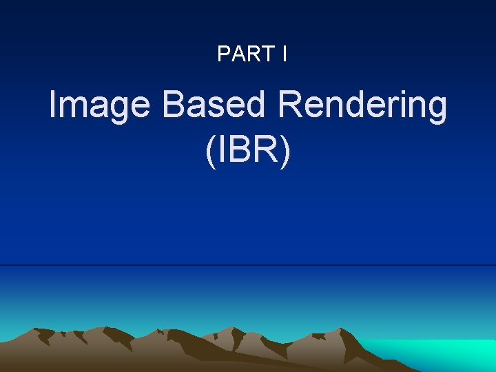 PART I Image Based Rendering (IBR) 