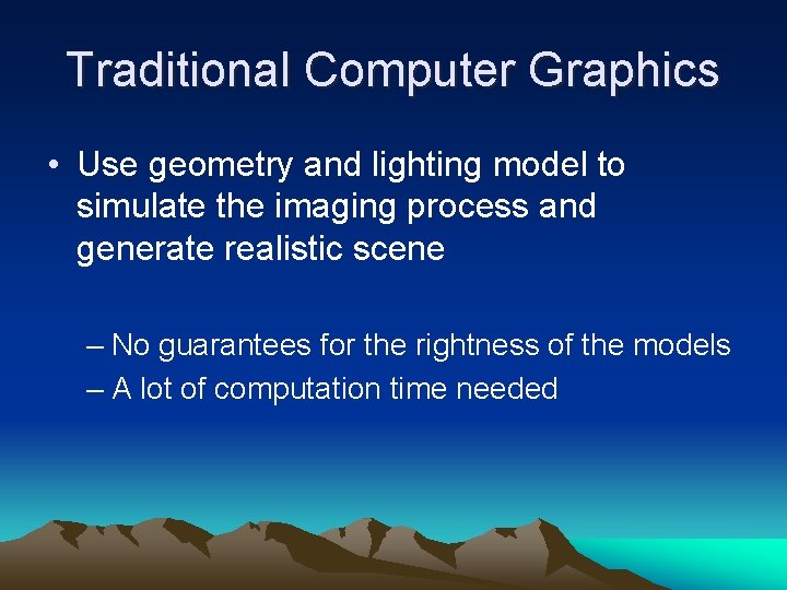 Traditional Computer Graphics • Use geometry and lighting model to simulate the imaging process