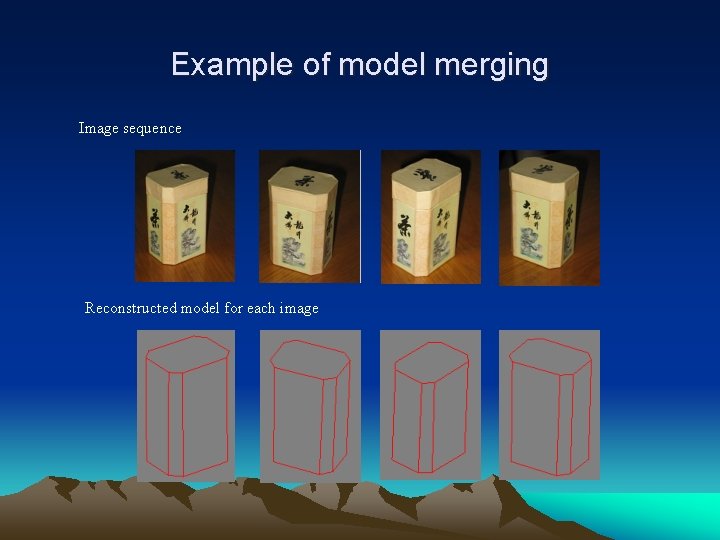 Example of model merging Image sequence Reconstructed model for each image 