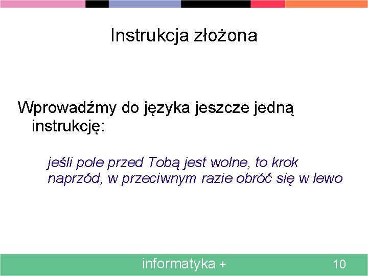 Instrukcja złożona Wprowadźmy do języka jeszcze jedną instrukcję: jeśli pole przed Tobą jest wolne,