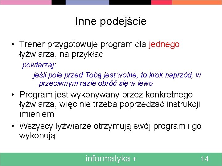 Inne podejście • Trener przygotowuje program dla jednego łyżwiarza, na przykład powtarzaj: jeśli pole