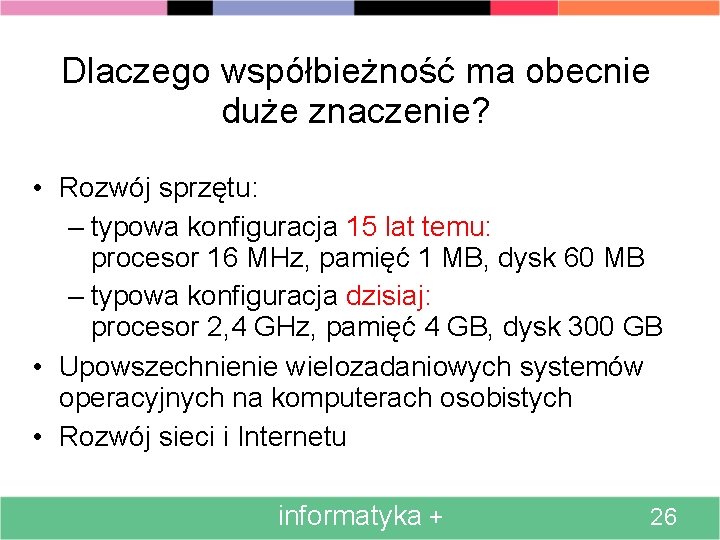 Dlaczego współbieżność ma obecnie duże znaczenie? • Rozwój sprzętu: – typowa konfiguracja 15 lat