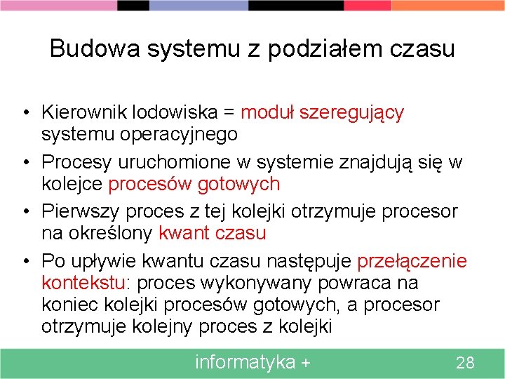 Budowa systemu z podziałem czasu • Kierownik lodowiska = moduł szeregujący systemu operacyjnego •