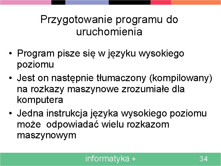 Przygotowanie programu do uruchomienia • Program pisze się w języku wysokiego poziomu • Jest