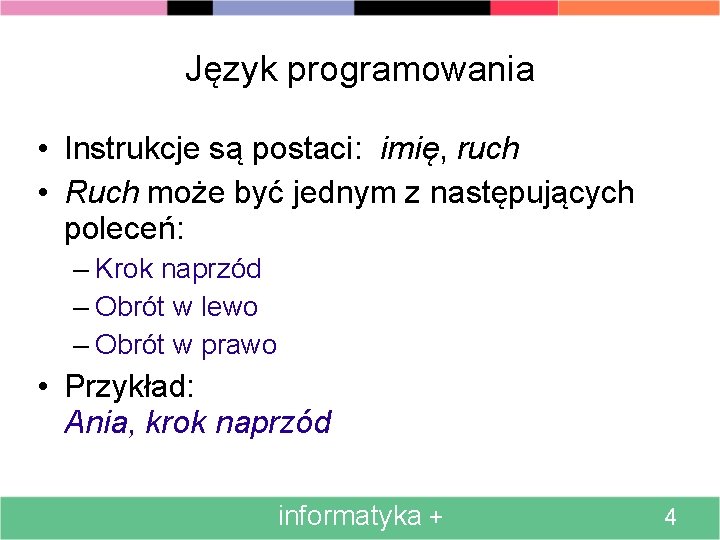 Język programowania • Instrukcje są postaci: imię, ruch • Ruch może być jednym z