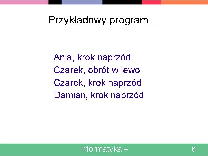 Przykładowy program. . . Ania, krok naprzód Czarek, obrót w lewo Czarek, krok naprzód