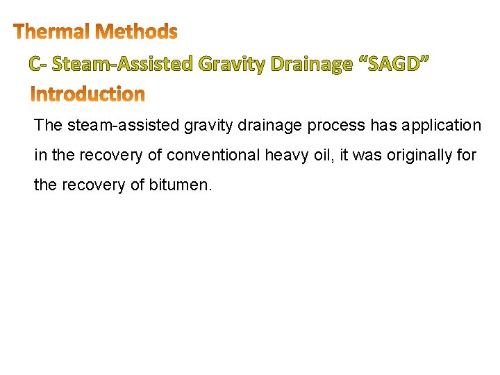 C- Steam-Assisted Gravity Drainage “SAGD” The steam-assisted gravity drainage process has application in the
