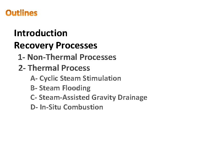 Introduction Recovery Processes 1 - Non-Thermal Processes 2 - Thermal Process A- Cyclic Steam