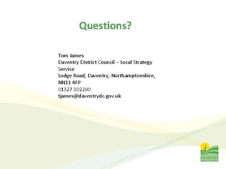 Questions? Tom James Daventry District Council – Local Strategy Service Lodge Road, Daventry, Northamptonshire,