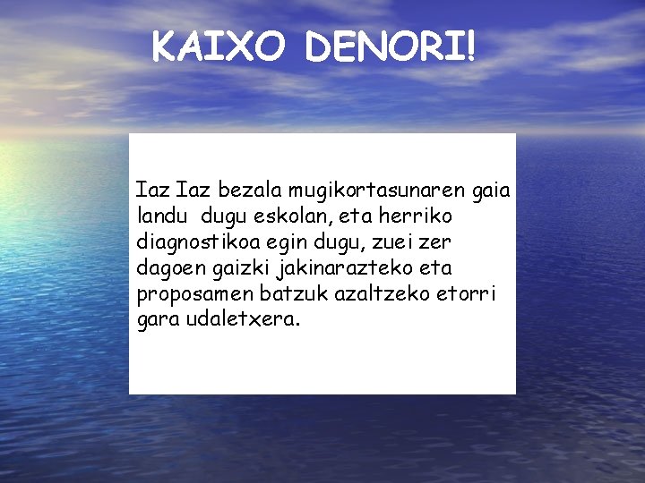 KAIXO DENORI! Iaz bezala mugikortasunaren gaia landu dugu eskolan, eta herriko diagnostikoa egin dugu,