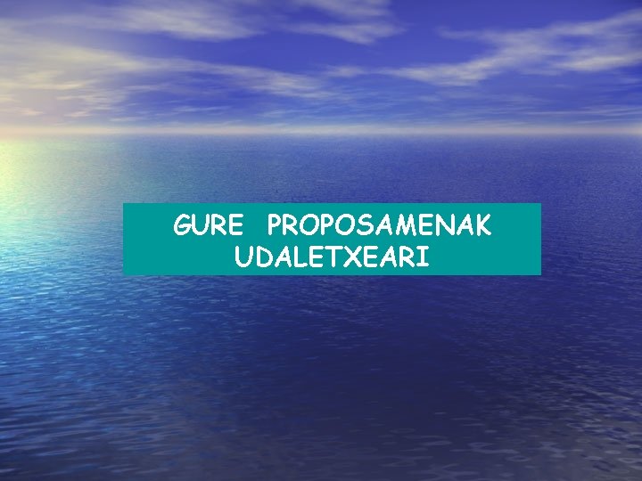 GURE PROPOSAMENAK UDALETXEARI 