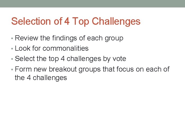 Selection of 4 Top Challenges • Review the findings of each group • Look