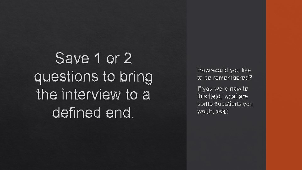 Save 1 or 2 questions to bring the interview to a defined end. How