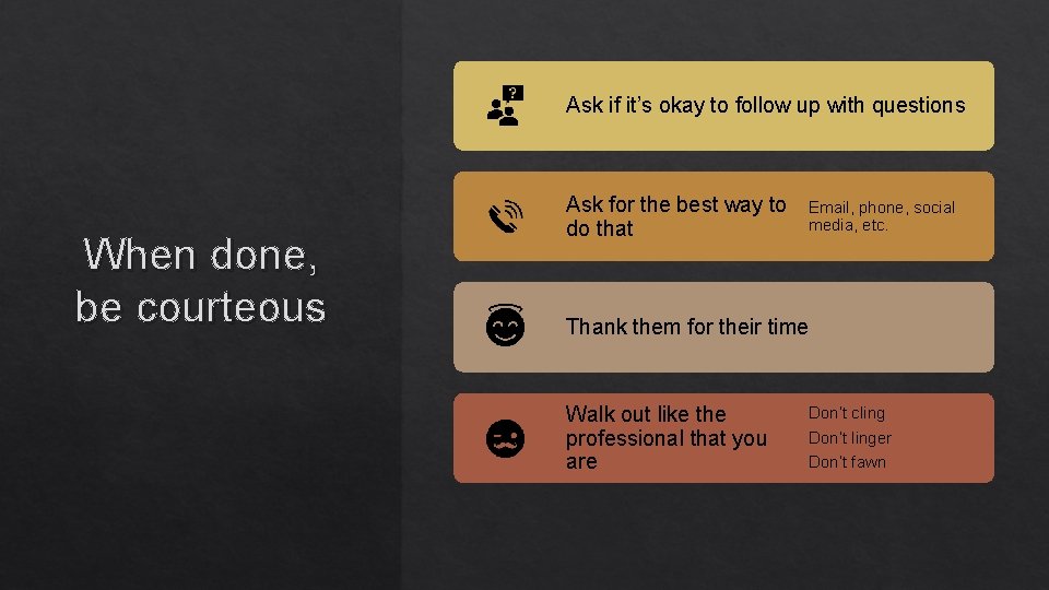 Ask if it’s okay to follow up with questions When done, be courteous Ask