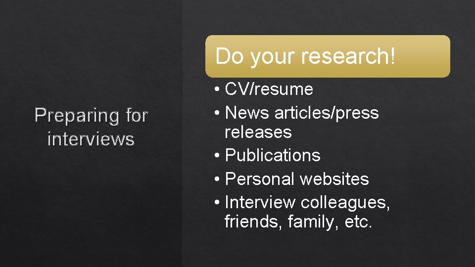 Do your research! Preparing for interviews • CV/resume • News articles/press releases • Publications