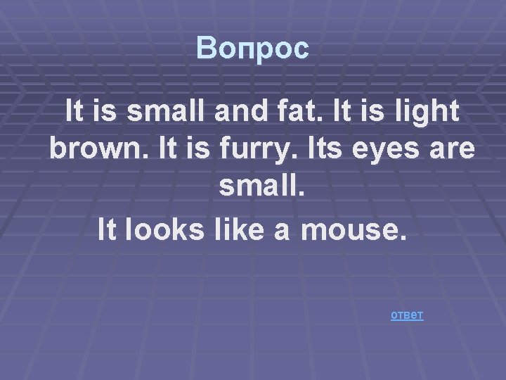 Вопрос It is small and fat. It is light brown. It is furry. Its