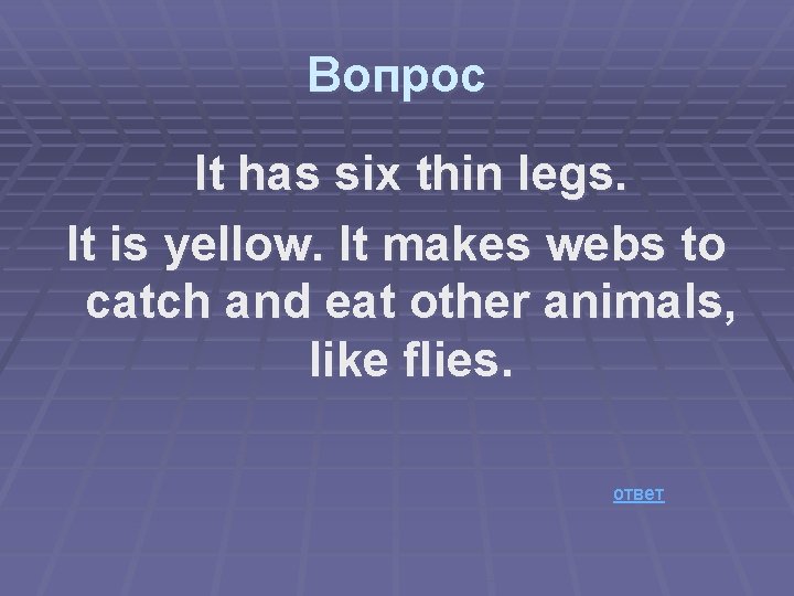 Вопрос It has six thin legs. It is yellow. It makes webs to catch