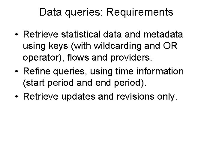 Data queries: Requirements • Retrieve statistical data and metadata using keys (with wildcarding and