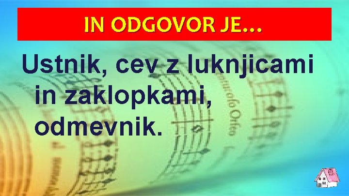 IN ODGOVOR JE… Ustnik, cev z luknjicami in zaklopkami, odmevnik. 