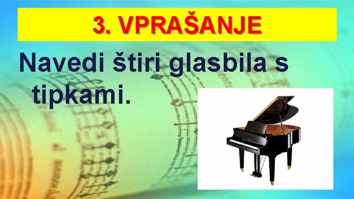 3. VPRAŠANJE Navedi štiri glasbila s tipkami. 