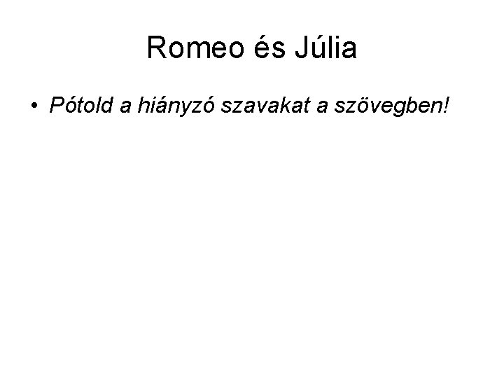 Romeo és Júlia • Pótold a hiányzó szavakat a szövegben! 