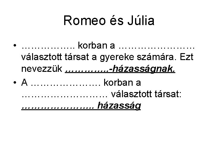Romeo és Júlia • ……………. . korban a ………… választott társat a gyereke számára.