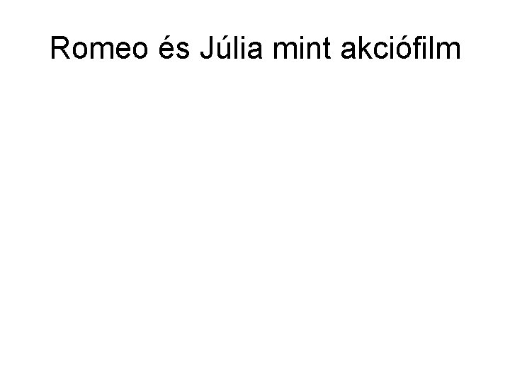 Romeo és Júlia mint akciófilm 