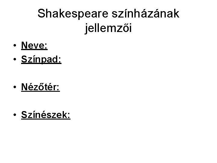 Shakespeare színházának jellemzői • Neve: • Színpad: • Nézőtér: • Színészek: 