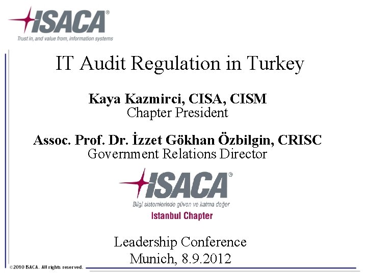 IT Audit Regulation in Turkey Kaya Kazmirci, CISA, CISM Chapter President Assoc. Prof. Dr.
