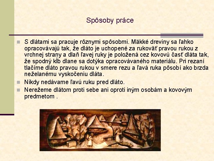 Spôsoby práce n S dlátami sa pracuje rôznymi spôsobmi. Mäkké dreviny sa ľahko opracovávajú