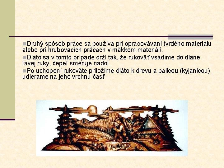 n. Druhý spôsob práce sa používa pri opracovávaní tvrdého materiálu alebo pri hrubovacích prácach